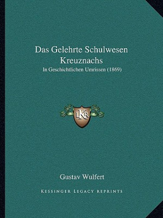 Książka Das Gelehrte Schulwesen Kreuznachs: In Geschichtlichen Umrissen (1869) Gustav Wulfert