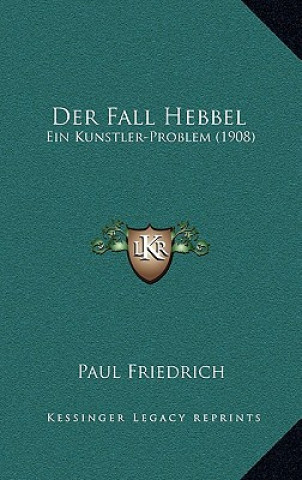 Kniha Der Fall Hebbel: Ein Kunstler-Problem (1908) Paul Friedrich