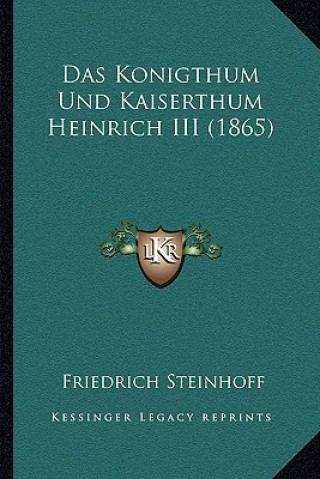 Książka Das Konigthum Und Kaiserthum Heinrich III (1865) Friedrich Steinhoff