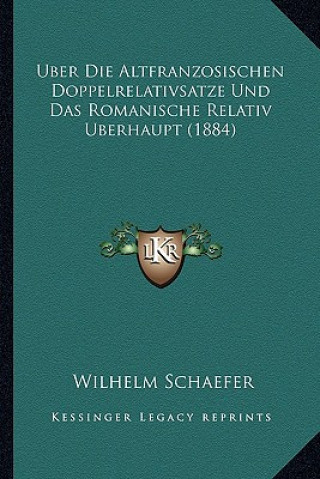 Książka Uber Die Altfranzosischen Doppelrelativsatze Und Das Romanische Relativ Uberhaupt (1884) Wilhelm Schaefer