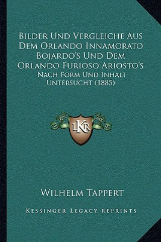 Carte Bilder Und Vergleiche Aus Dem Orlando Innamorato Bojardo's Und Dem Orlando Furioso Ariosto's: Nach Form Und Inhalt Untersucht (1885) Wilhelm Tappert
