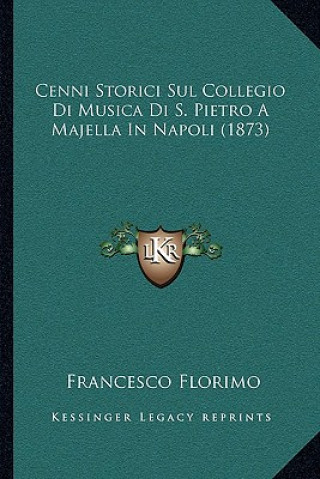 Carte Cenni Storici Sul Collegio Di Musica Di S. Pietro A Majella In Napoli (1873) Francesco Florimo