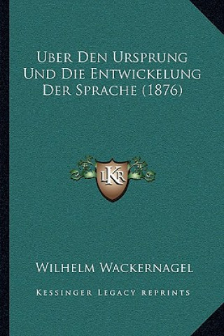 Kniha Uber Den Ursprung Und Die Entwickelung Der Sprache (1876) Wilhelm Wackernagel