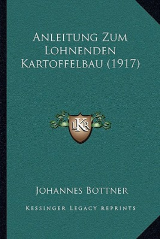 Kniha Anleitung Zum Lohnenden Kartoffelbau (1917) Johannes Bottner