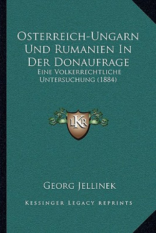 Kniha Osterreich-Ungarn Und Rumanien In Der Donaufrage: Eine Volkerrechtliche Untersuchung (1884) Georg Jellinek