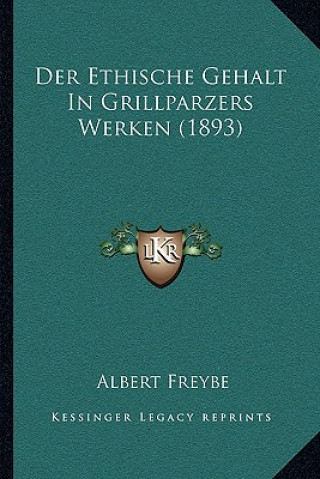 Kniha Der Ethische Gehalt In Grillparzers Werken (1893) Albert Freybe