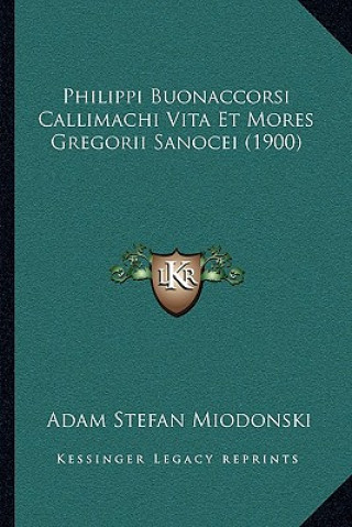 Книга Philippi Buonaccorsi Callimachi Vita Et Mores Gregorii Sanocei (1900) Adam Stefan Miodonski