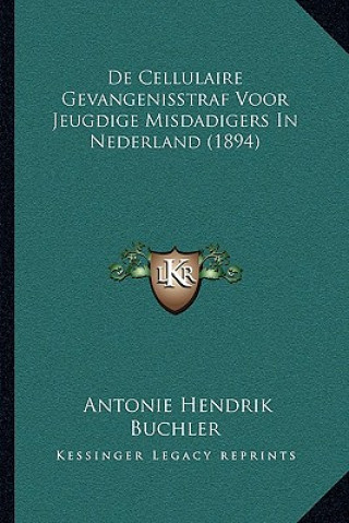 Kniha De Cellulaire Gevangenisstraf Voor Jeugdige Misdadigers In Nederland (1894) Antonie Hendrik Buchler