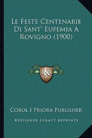 Kniha Le Feste Centenarie Di Sant' Eufemia A Rovigno (1900) Cobol I. Priora Publisher