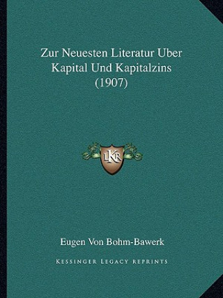 Kniha Zur Neuesten Literatur Uber Kapital Und Kapitalzins (1907) Eugen Von Bohm-Bawerk
