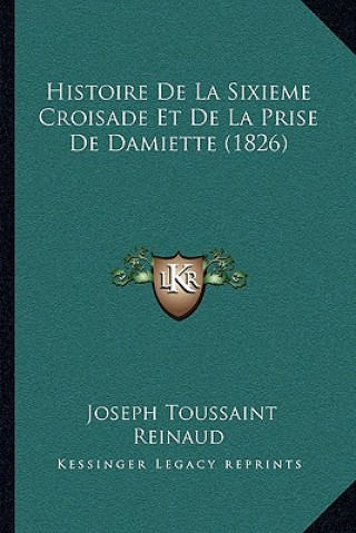 Kniha Histoire De La Sixieme Croisade Et De La Prise De Damiette (1826) Joseph Toussaint Reinaud