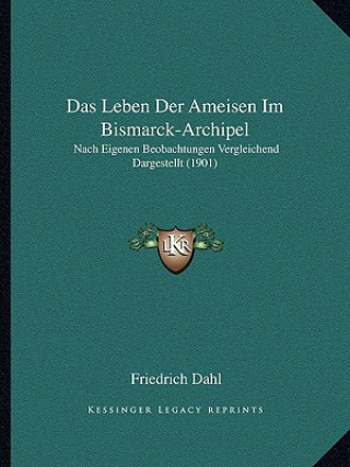 Kniha Das Leben Der Ameisen Im Bismarck-Archipel: Nach Eigenen Beobachtungen Vergleichend Dargestellt (1901) Friedrich Dahl