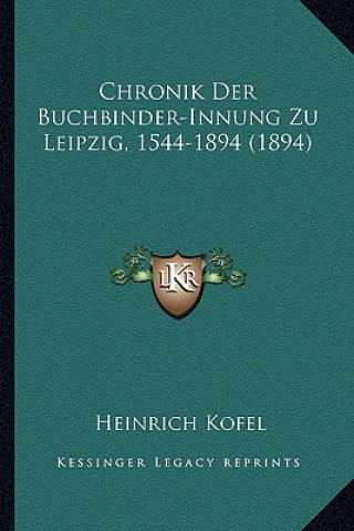 Kniha Chronik Der Buchbinder-Innung Zu Leipzig, 1544-1894 (1894) Heinrich Kofel