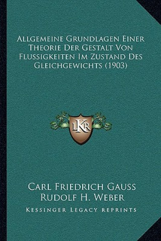 Kniha Allgemeine Grundlagen Einer Theorie Der Gestalt Von Flussigkeiten Im Zustand Des Gleichgewichts (1903) Carl Friedrich Gauss
