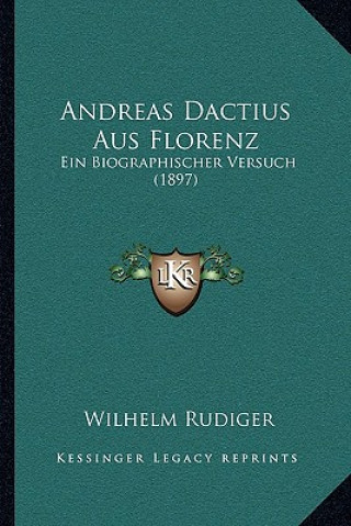 Buch Andreas Dactius Aus Florenz: Ein Biographischer Versuch (1897) Wilhelm Rudiger