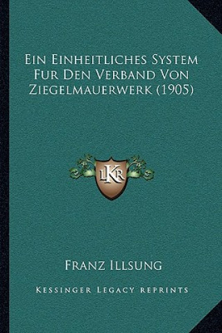 Carte Ein Einheitliches System Fur Den Verband Von Ziegelmauerwerk (1905) Franz Illsung