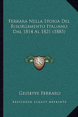 Kniha Ferrara Nella Storia Del Risorgimento Italiano Dal 1814 Al 1821 (1885) Giuseppe Ferraro