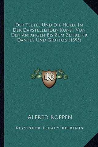 Book Der Teufel Und Die Holle In Der Darstellenden Kunst Von Den Anfangen Bis Zum Zeitalter Dante's Und Giotto's (1895) Alfred Koppen