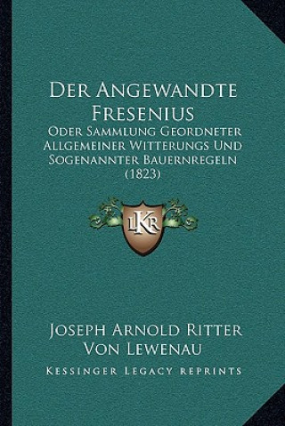 Knjiga Der Angewandte Fresenius: Oder Sammlung Geordneter Allgemeiner Witterungs Und Sogenannter Bauernregeln (1823) Joseph Arnold Ritter Von Lewenau