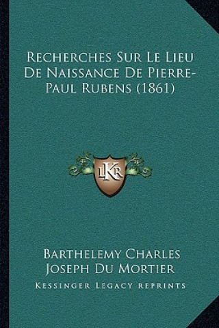 Книга Recherches Sur Le Lieu de Naissance de Pierre-Paul Rubens (1861) Barthelemy Charles Dumortier
