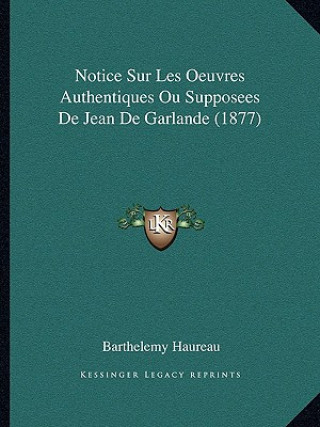 Kniha Notice Sur Les Oeuvres Authentiques Ou Supposees De Jean De Garlande (1877) Barthelemy Haureau
