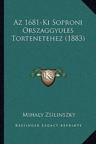 Könyv Az 1681-Ki Soproni Orszaggyules Tortenetehez (1883) Mihaly Zsilinszky