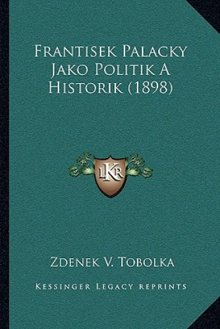 Könyv Frantisek Palacky Jako Politik A Historik (1898) Zdenek V. Tobolka