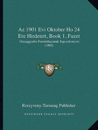 Carte Az 1901 Evi Oktober Ho 24 Ere Hirdetett, Book 1, Fuzet: Orszaggyules Forendihazanak Jegyzokonyvei (1902) Reszyveny-Tarsasag Publisher