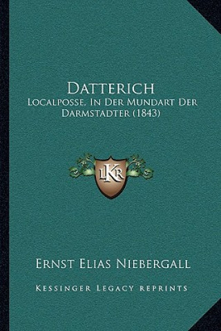 Книга Datterich: Localposse, In Der Mundart Der Darmstadter (1843) Ernst Elias Niebergall