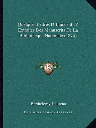 Kniha Quelques Lettres D'Innocent IV Extraites Des Manuscrits De La Bibliotheque Nationale (1874) Barthelemy Haureau