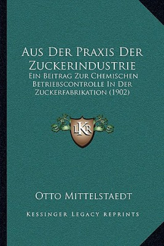 Carte Aus Der Praxis Der Zuckerindustrie: Ein Beitrag Zur Chemischen Betriebscontrolle In Der Zuckerfabrikation (1902) Otto Mittelstaedt