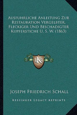 Carte Ausfuhrliche Anleitung Zur Restauration Vergelbter, Fleckiger Und Beschadigter Kupferstiche U. S. W. (1863) Joseph Friedrich Schall