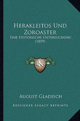 Kniha Herakleitos Und Zoroaster: Eine Historische Untersuchung (1859) August Gladisch