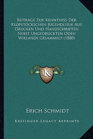 Kniha Beitrage Zur Kenntniss Der Klopstockschen Jugendlyrik Aus Drucken Und Handschriften Nebst Ungedruckten Oden Wielands Gesammelt (1880) Erich Schmidt