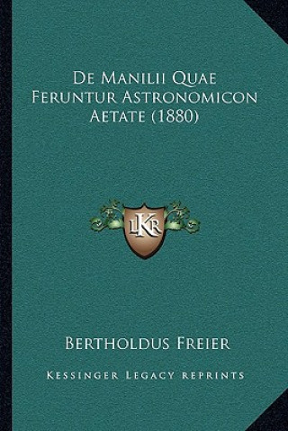 Kniha De Manilii Quae Feruntur Astronomicon Aetate (1880) Bertholdus Freier