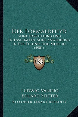 Könyv Der Formaldehyd: Seine Darstellung Und Eigenschaften, Seine Anwendung In Der Technik Und Medicin (1901) Ludwig Vanino