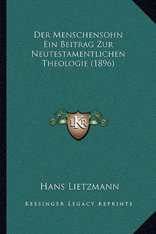 Kniha Der Menschensohn Ein Beitrag Zur Neutestamentlichen Theologie (1896) Hans Lietzmann