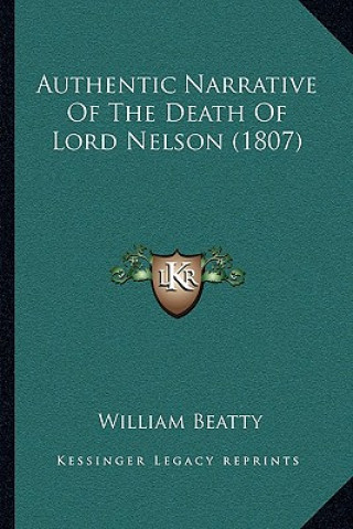 Könyv Authentic Narrative Of The Death Of Lord Nelson (1807) William Beatty