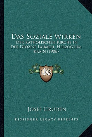 Kniha Das Soziale Wirken: Der Katholischen Kirche In Der Diozese Laibach, Herzogtum Krain (1906) Josip Gruden