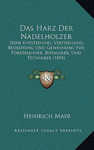 Livre Das Harz Der Nadelholzer: Seine Entstehung, Vertheilung, Bedeutung Und Gewinnung Fur Forstmanner, Botaniker, Und Techniker (1894) Heinrich Mayr