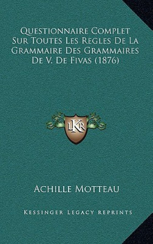 Kniha Questionnaire Complet Sur Toutes Les Regles De La Grammaire Des Grammaires De V. De Fivas (1876) Achille Motteau