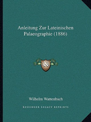 Kniha Anleitung Zur Lateinischen Palaeographie (1886) Wilhelm Wattenbach