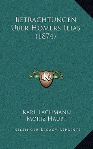 Kniha Betrachtungen Uber Homers Ilias (1874) Karl Lachmann