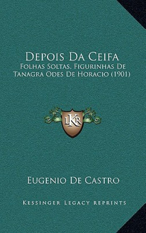 Kniha Depois Da Ceifa: Folhas Soltas, Figurinhas De Tanagra Odes De Horacio (1901) Eugenio De Castro
