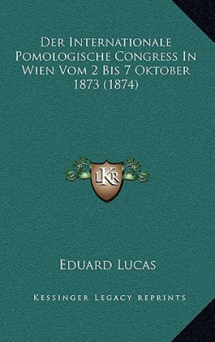 Kniha Der Internationale Pomologische Congress In Wien Vom 2 Bis 7 Oktober 1873 (1874) Eduard Lucas
