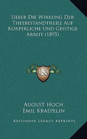 Kniha Ueber Die Wirkung Der Theebestandtheile Auf Korperliche Und Geistige Arbeit (1895) August Hoch