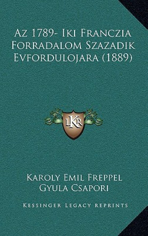 Könyv Az 1789- Iki Franczia Forradalom Szazadik Evfordulojara (1889) Karoly Emil Freppel