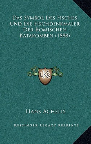 Kniha Das Symbol Des Fisches Und Die Fischdenkmaler Der Romischen Katakomben (1888) Hans Achelis