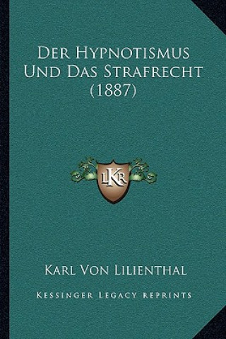 Könyv Der Hypnotismus Und Das Strafrecht (1887) Karl Von Lilienthal