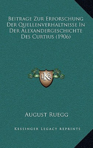 Livre Beitrage Zur Erforschung Der Quellenverhaltnisse In Der Alexandergeschichte Des Curtius (1906) August Ruegg